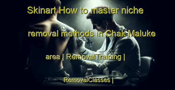 Skinart How to master niche removal methods in Chak Maluke area | RemovalTraining | RemovalClasses | SkinartTraining-Pakistan